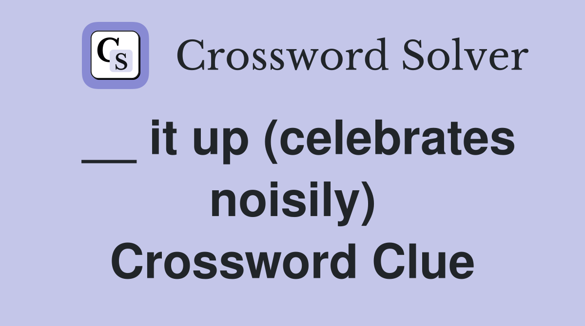 __ it up (celebrates noisily) Crossword Clue