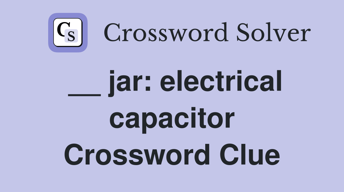 __ jar: electrical capacitor Crossword Clue