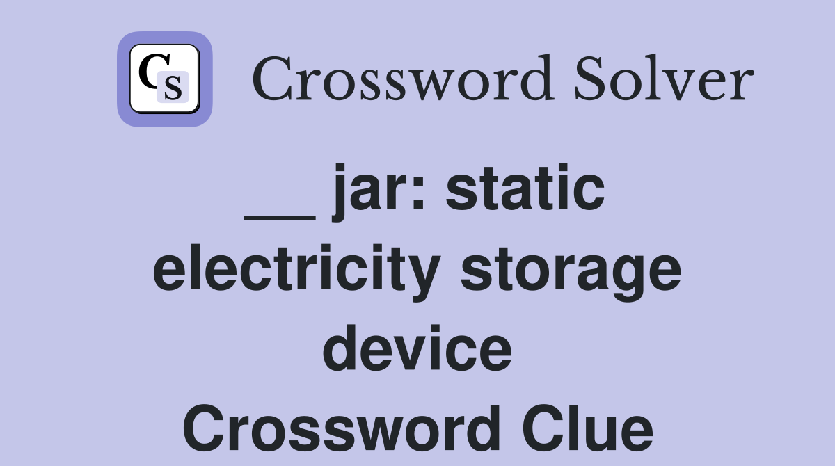 __ jar: static electricity storage device Crossword Clue