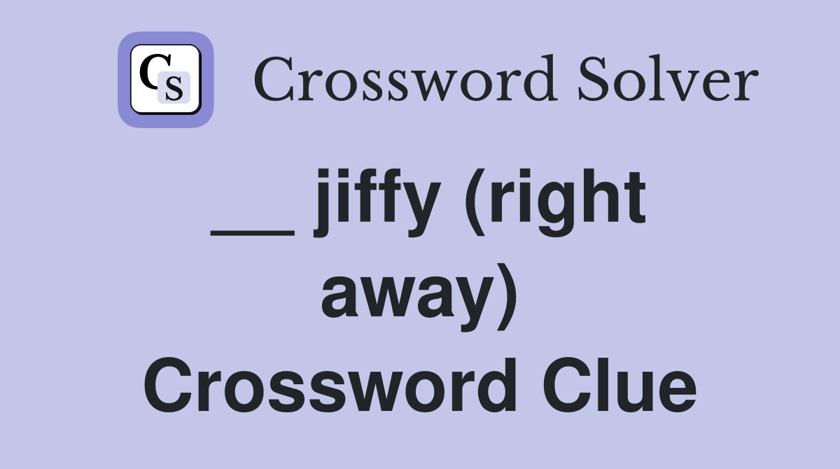 __ jiffy (right away) Crossword Clue