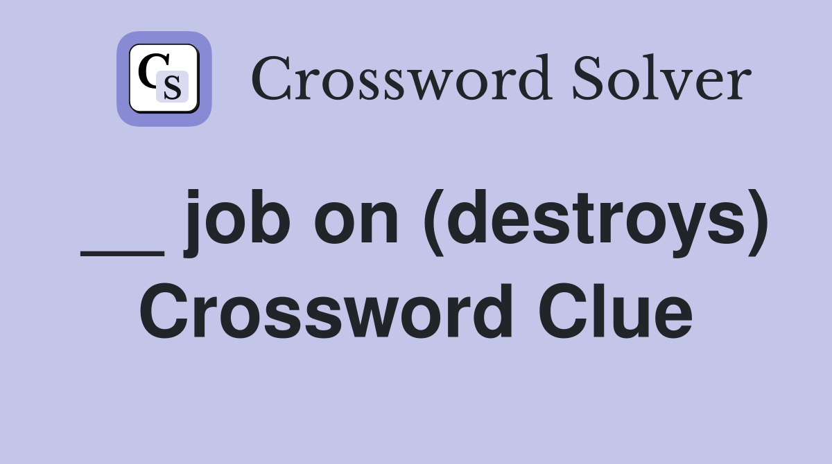 __ job on (destroys) Crossword Clue