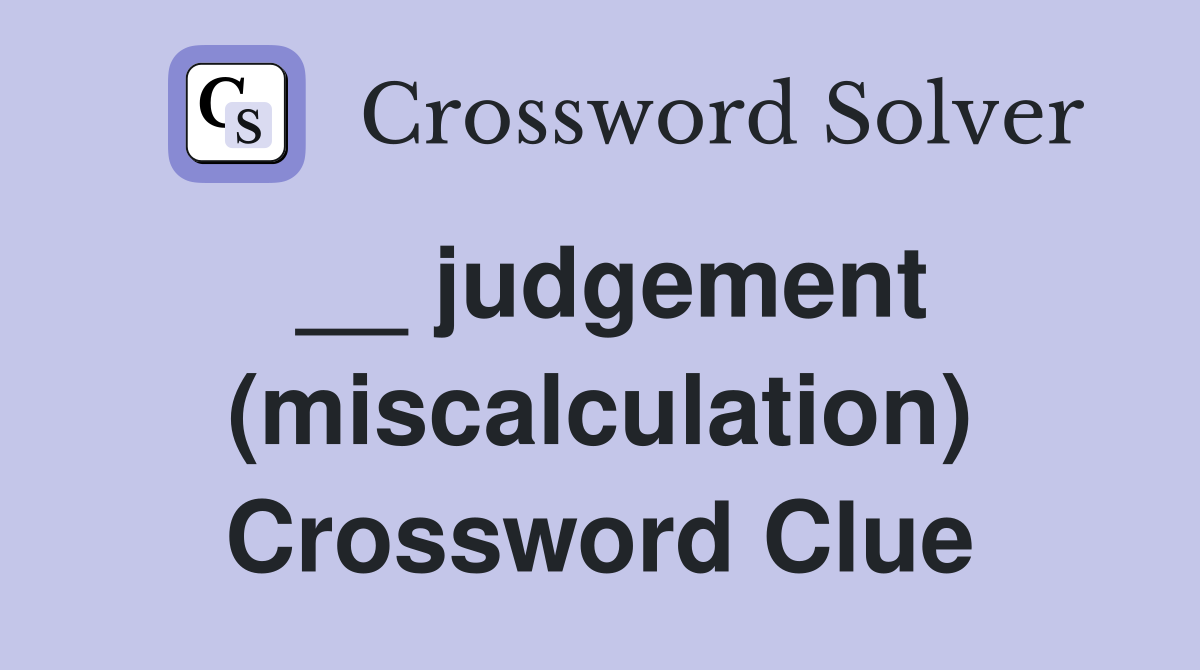 __ judgement (miscalculation) Crossword Clue