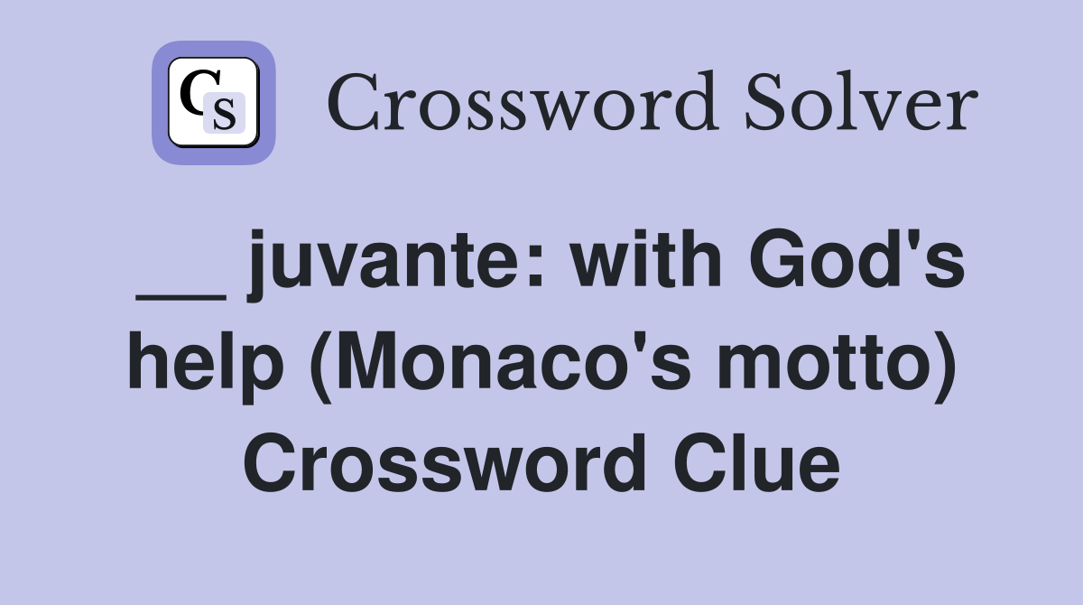 __ juvante: with God's help (Monaco's motto) Crossword Clue