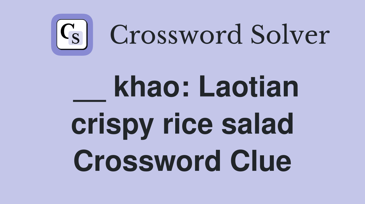 __ khao: Laotian crispy rice salad Crossword Clue
