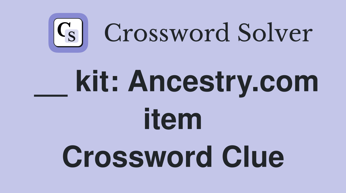 __ kit: Ancestry.com item Crossword Clue