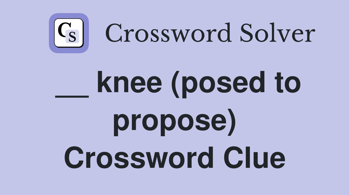 __ knee (posed to propose) Crossword Clue
