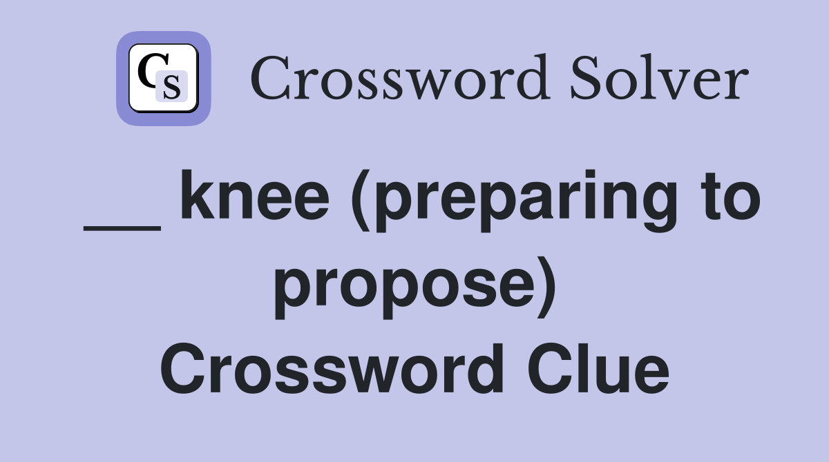 __ knee (preparing to propose) Crossword Clue