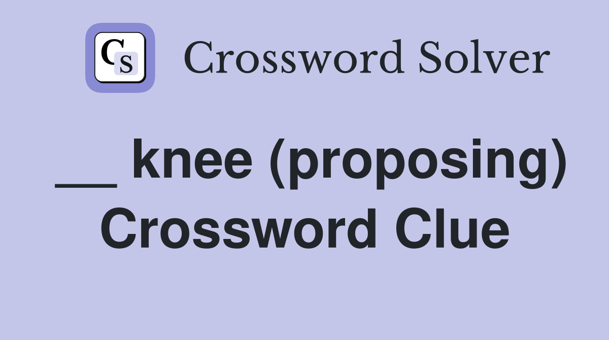 __ knee (proposing) Crossword Clue