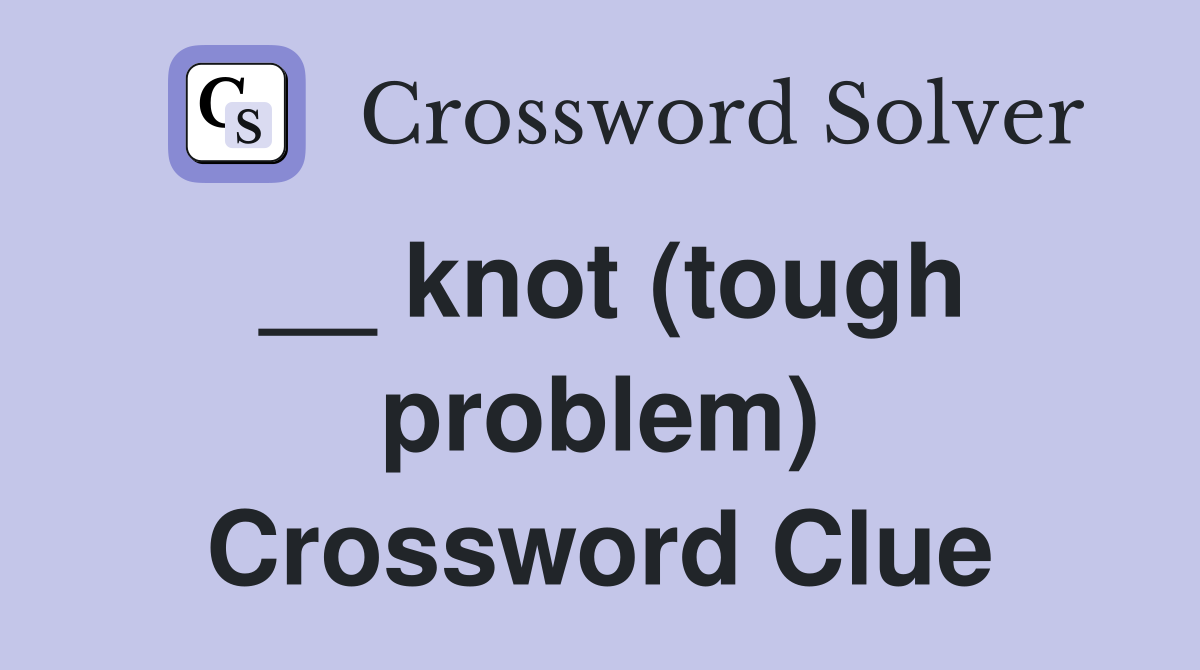 __ knot (tough problem) Crossword Clue