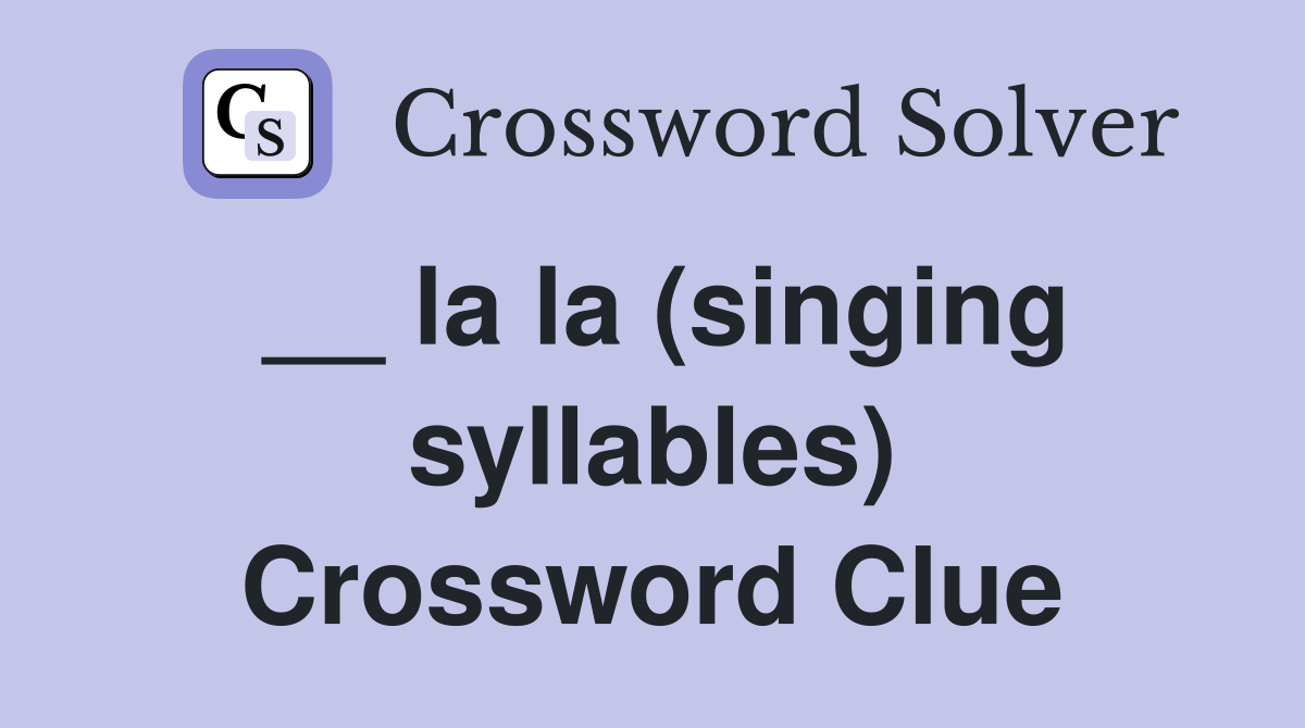 __ la la (singing syllables) Crossword Clue