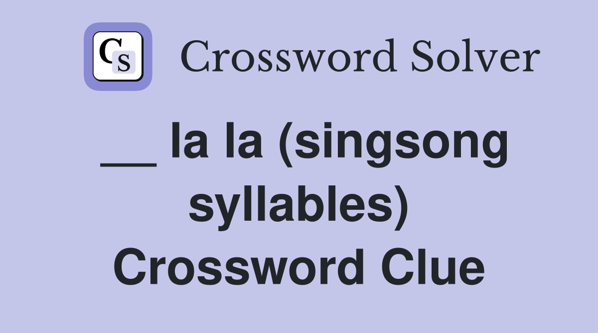 __ la la (singsong syllables) Crossword Clue