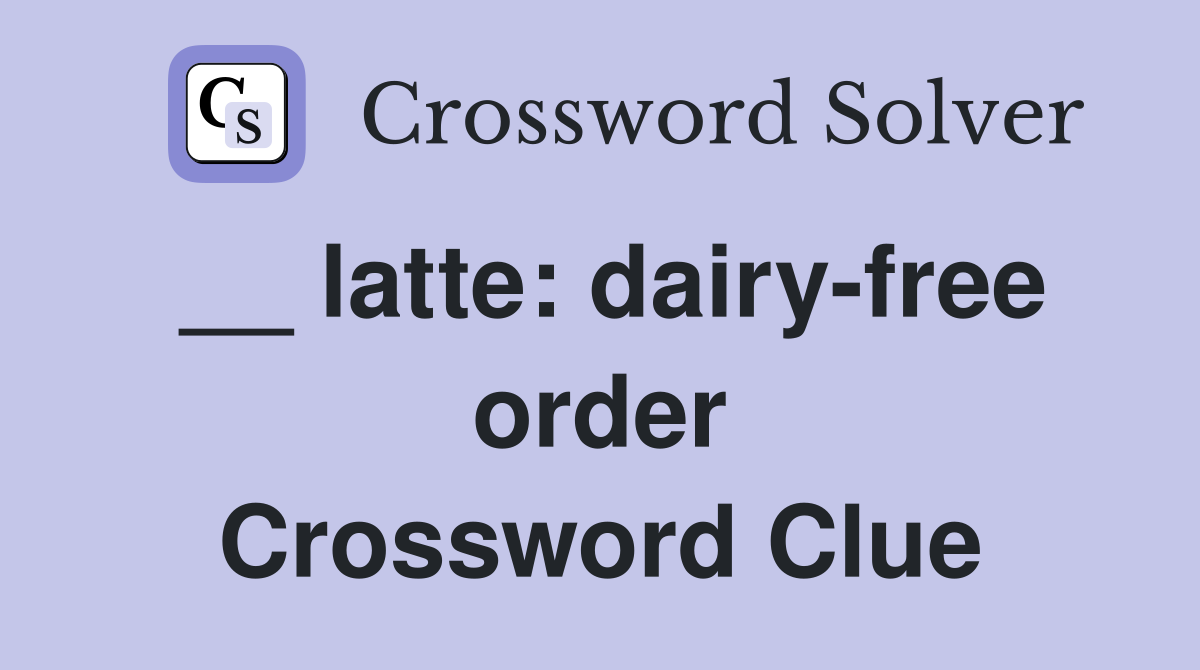 __ latte: dairy-free order Crossword Clue