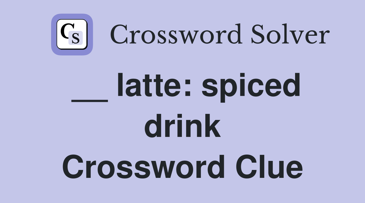 __ latte: spiced drink Crossword Clue