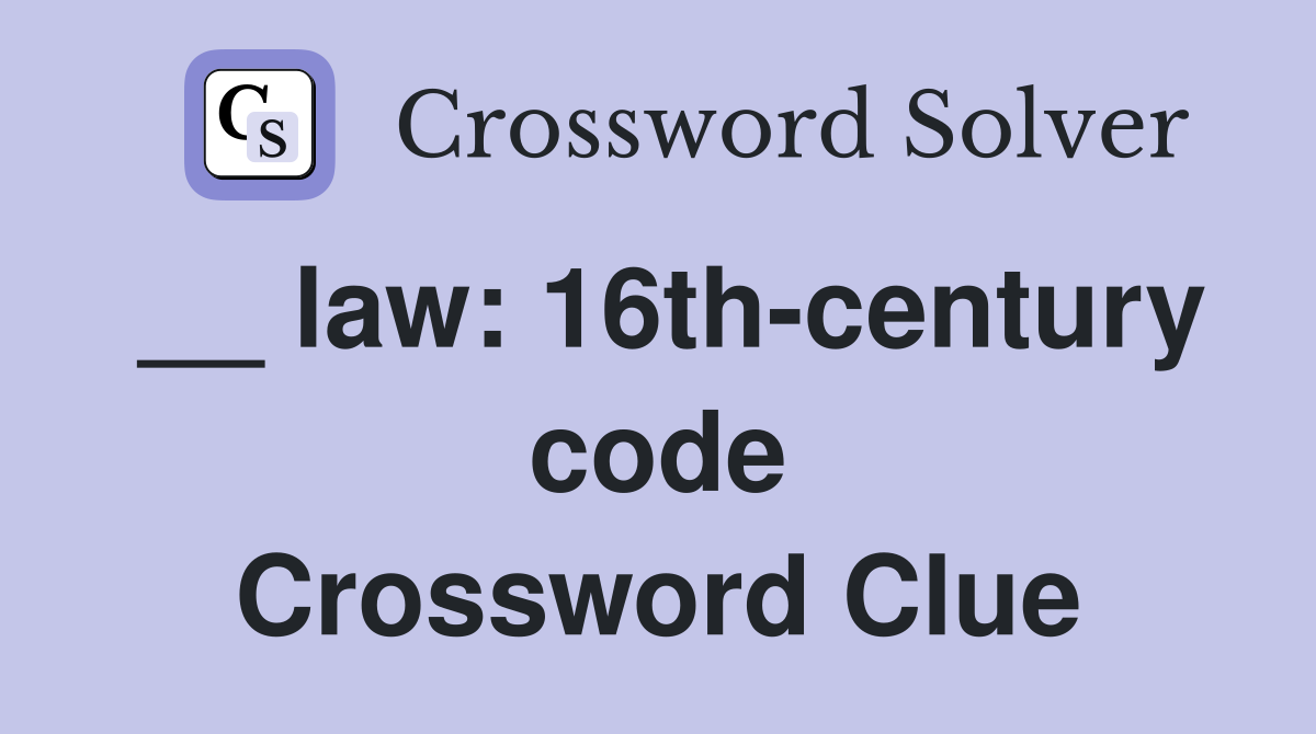 __ law: 16th-century code Crossword Clue