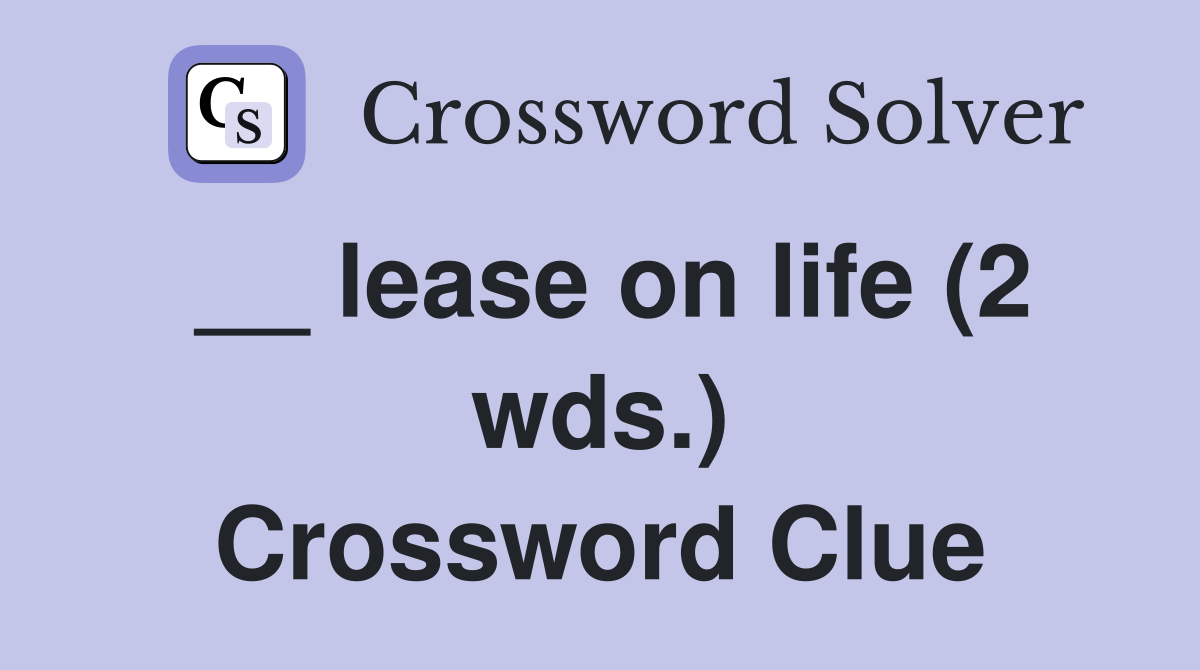 __ lease on life (2 wds.) Crossword Clue
