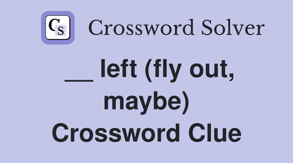 __ left (fly out, maybe) Crossword Clue