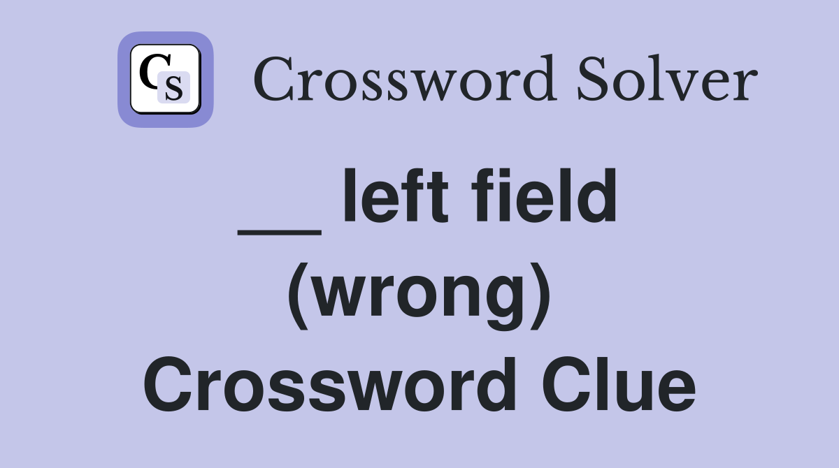__ left field (wrong) Crossword Clue