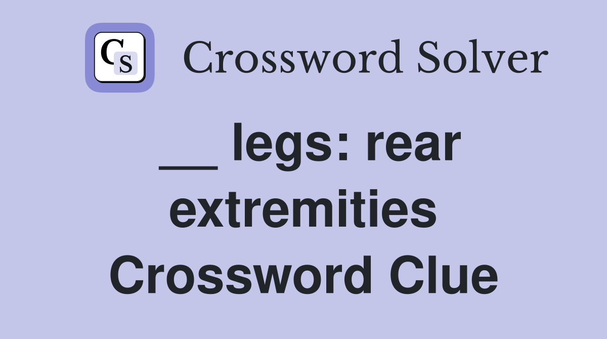 __ legs: rear extremities Crossword Clue