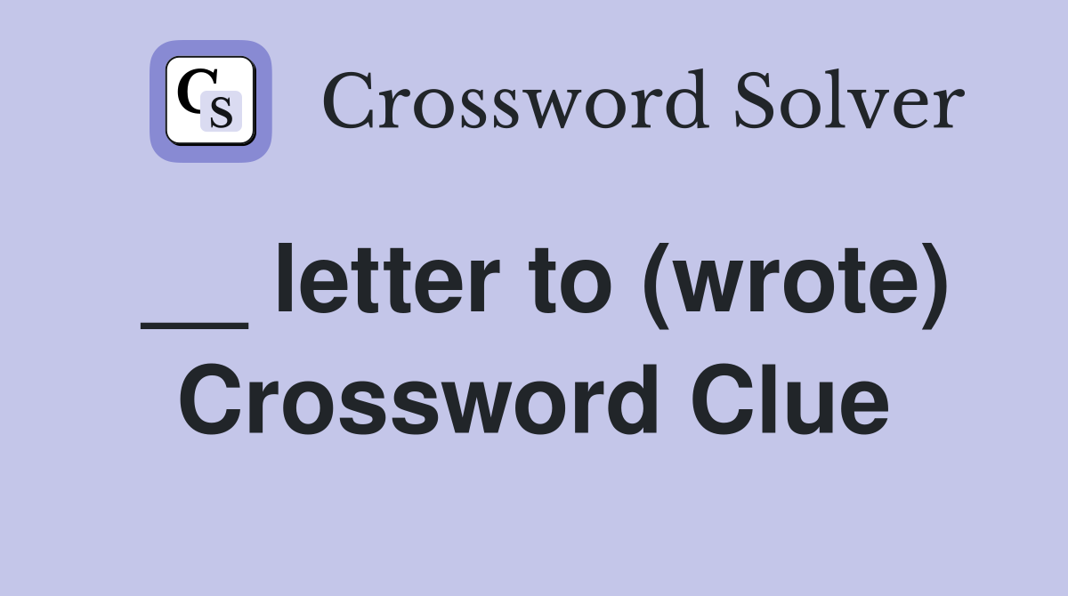 __ letter to (wrote) Crossword Clue