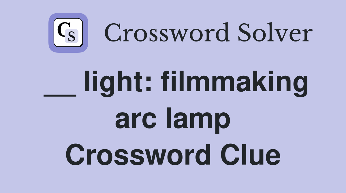 __ light: filmmaking arc lamp Crossword Clue