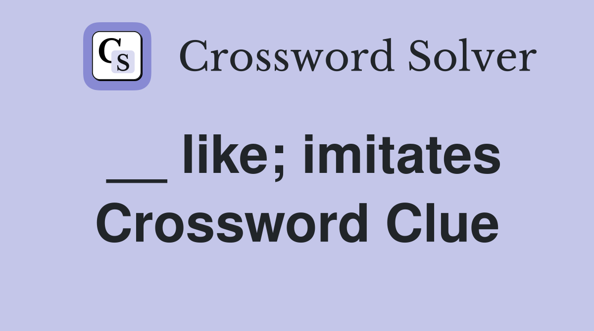 __ like; imitates Crossword Clue