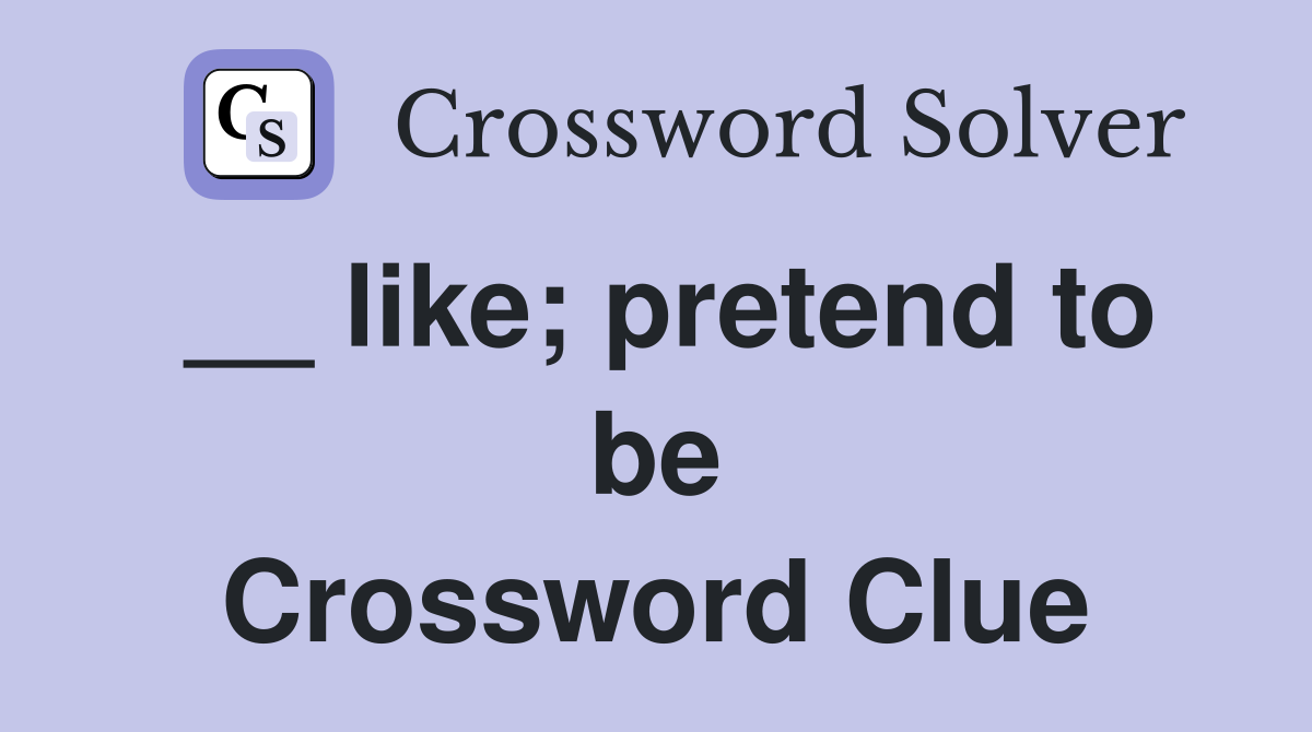 __ like; pretend to be Crossword Clue