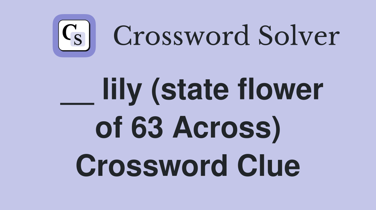 __ lily (state flower of 63 Across) Crossword Clue