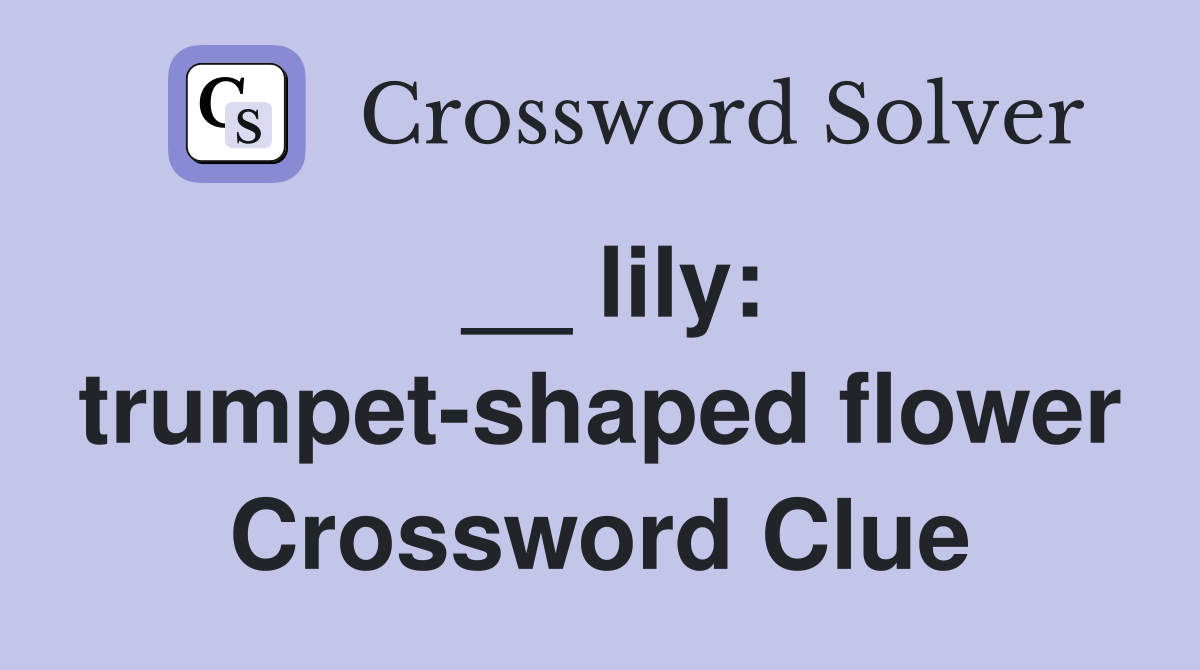 __ lily: trumpet-shaped flower Crossword Clue