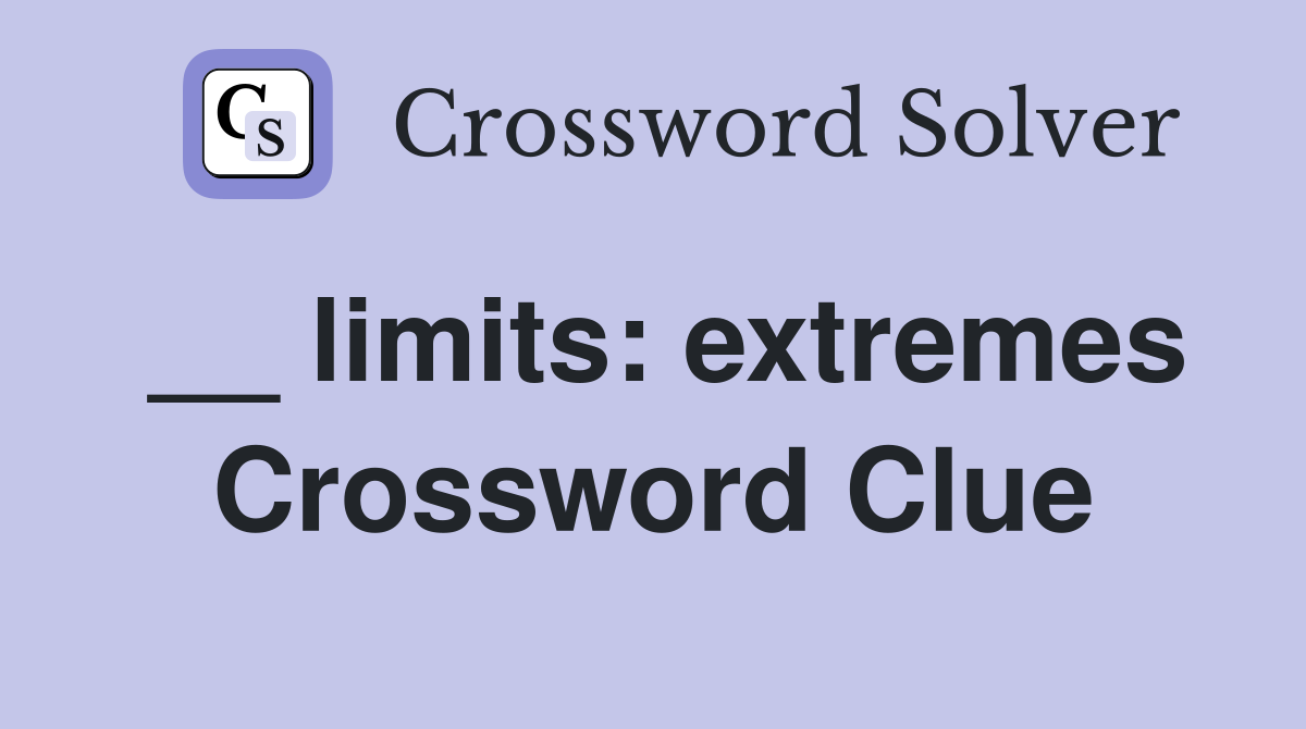__ limits: extremes Crossword Clue