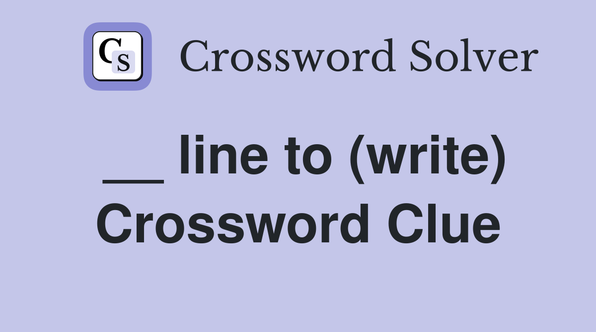 __ line to (write) Crossword Clue