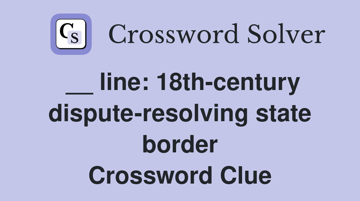 __ line: 18th-century dispute-resolving state border Crossword Clue