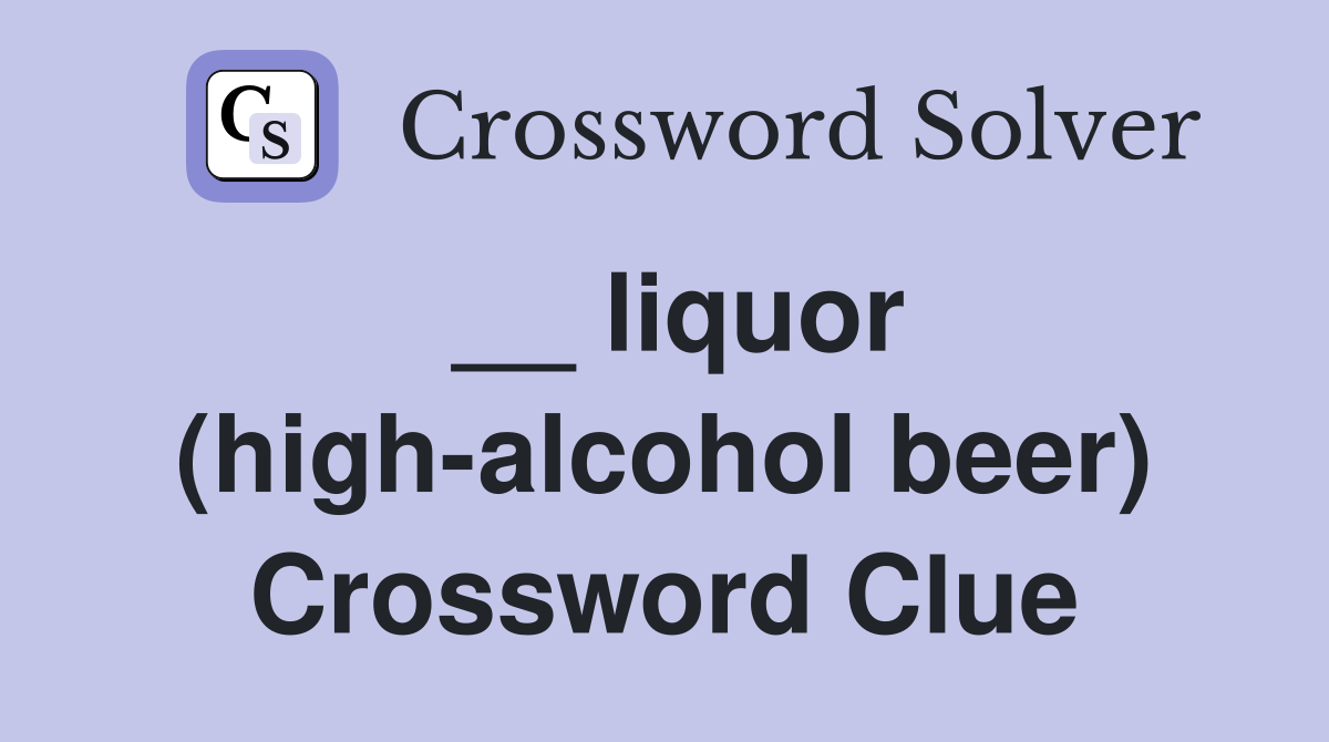 __ liquor (high-alcohol beer) Crossword Clue