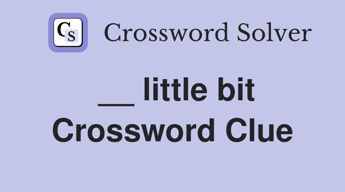 __ little bit Crossword Clue