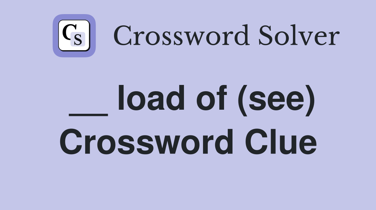 __ load of (see) Crossword Clue