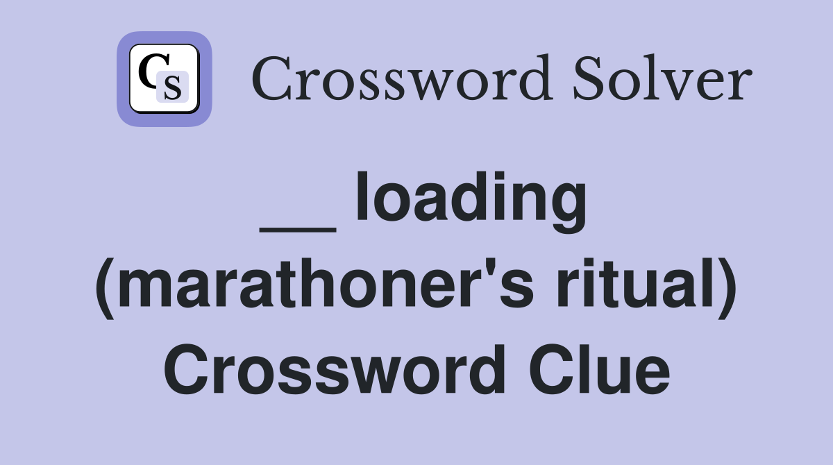 __ loading (marathoner's ritual) Crossword Clue