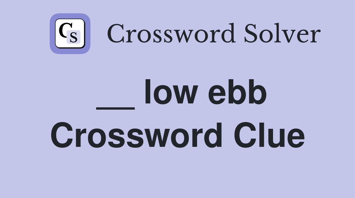 __ low ebb Crossword Clue