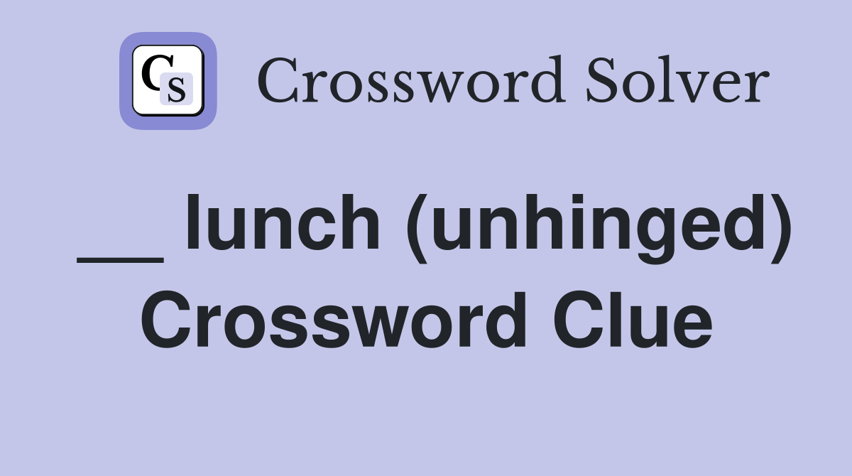 __ lunch (unhinged) Crossword Clue
