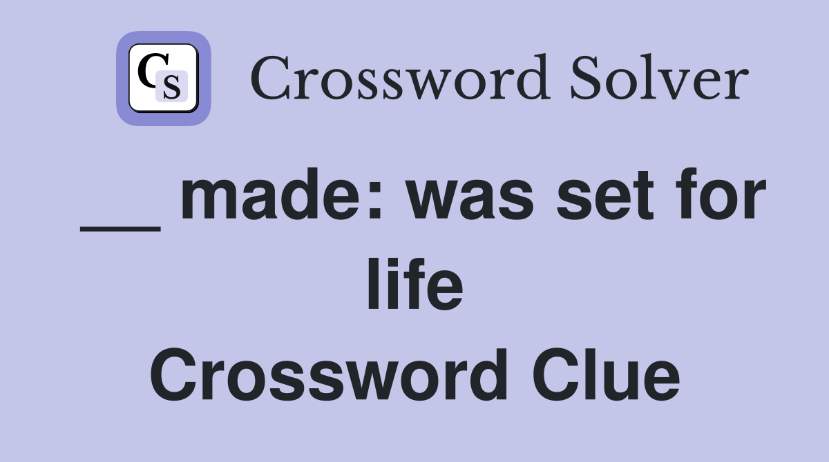 __ made: was set for life Crossword Clue
