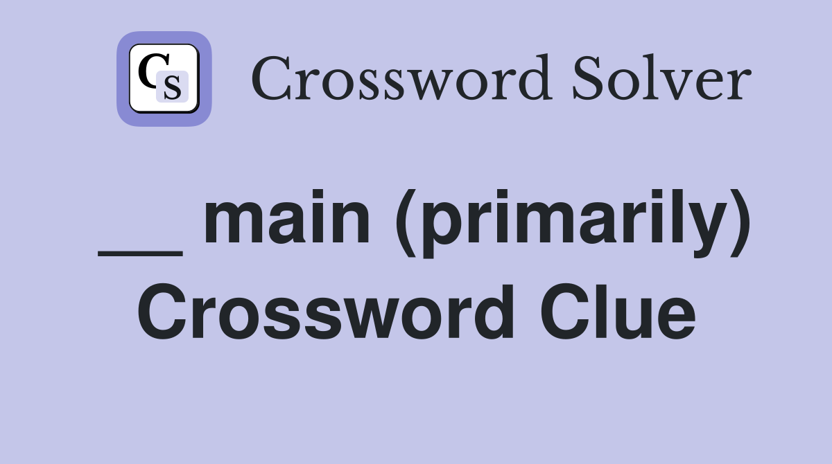 __ main (primarily) Crossword Clue