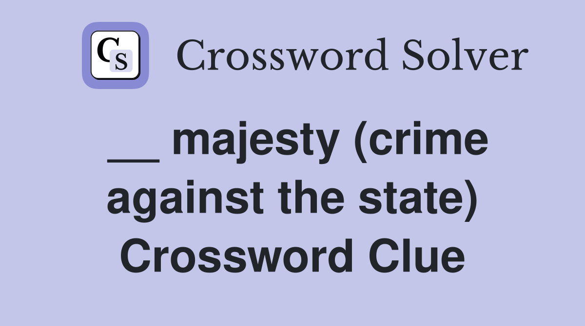 __ majesty (crime against the state) Crossword Clue