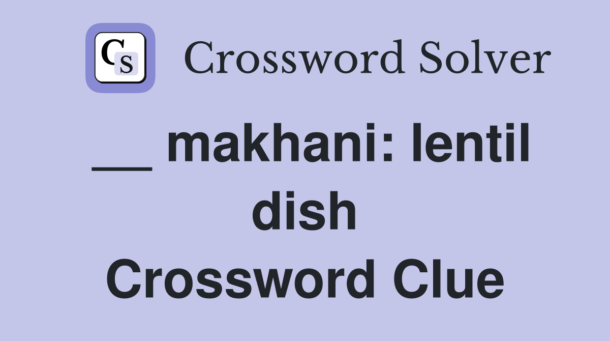 __ makhani: lentil dish Crossword Clue