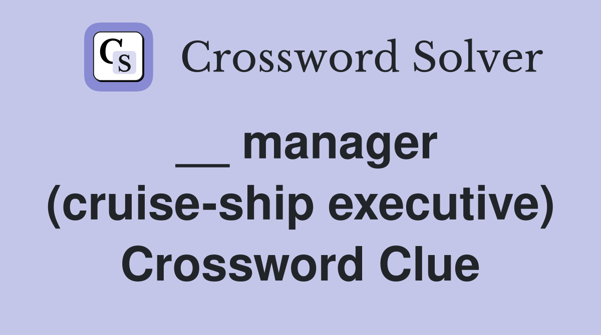__ manager (cruise-ship executive) Crossword Clue