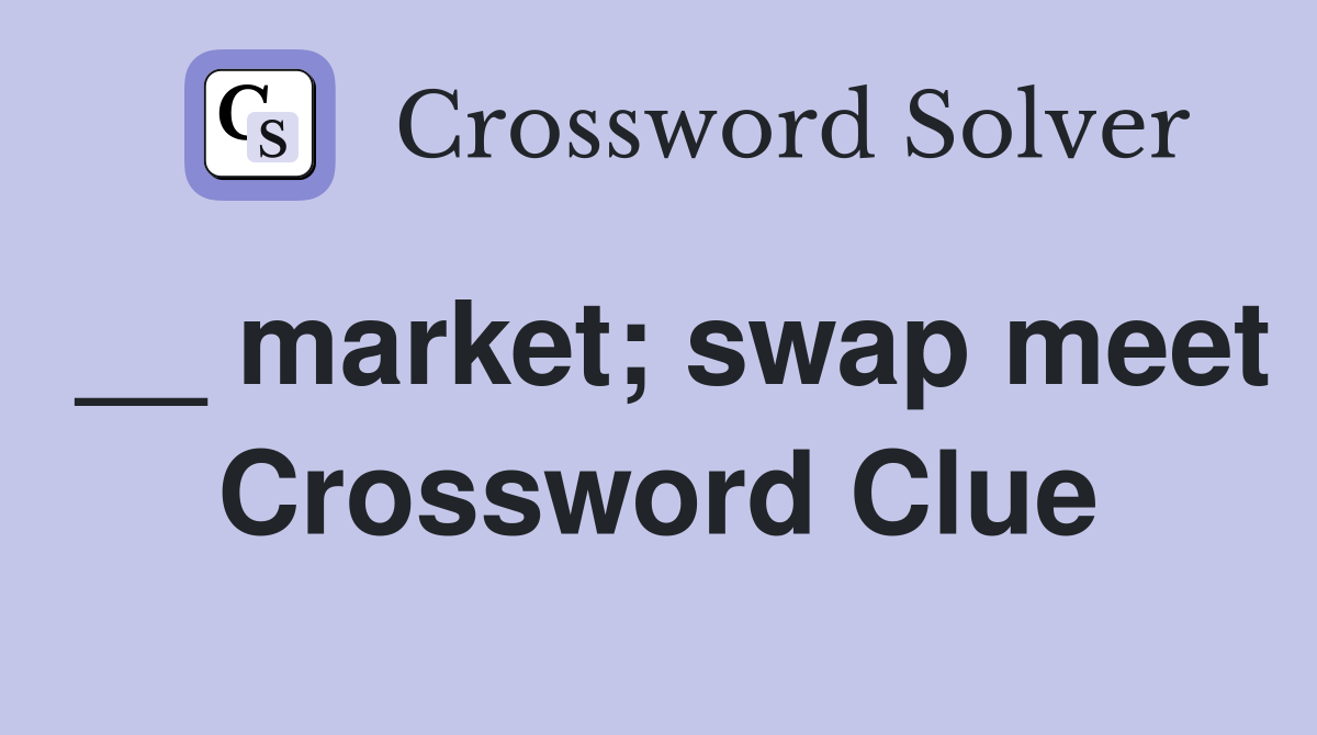 __ market; swap meet Crossword Clue