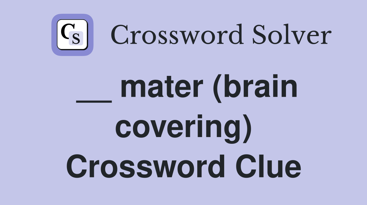 __ mater (brain covering) Crossword Clue
