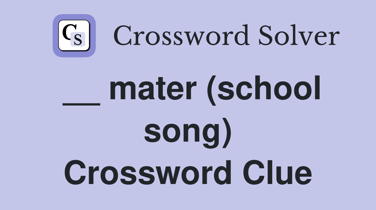__ mater (school song) Crossword Clue