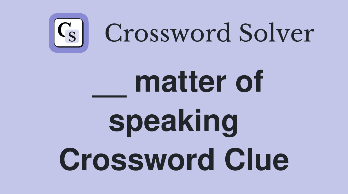 __ matter of speaking Crossword Clue