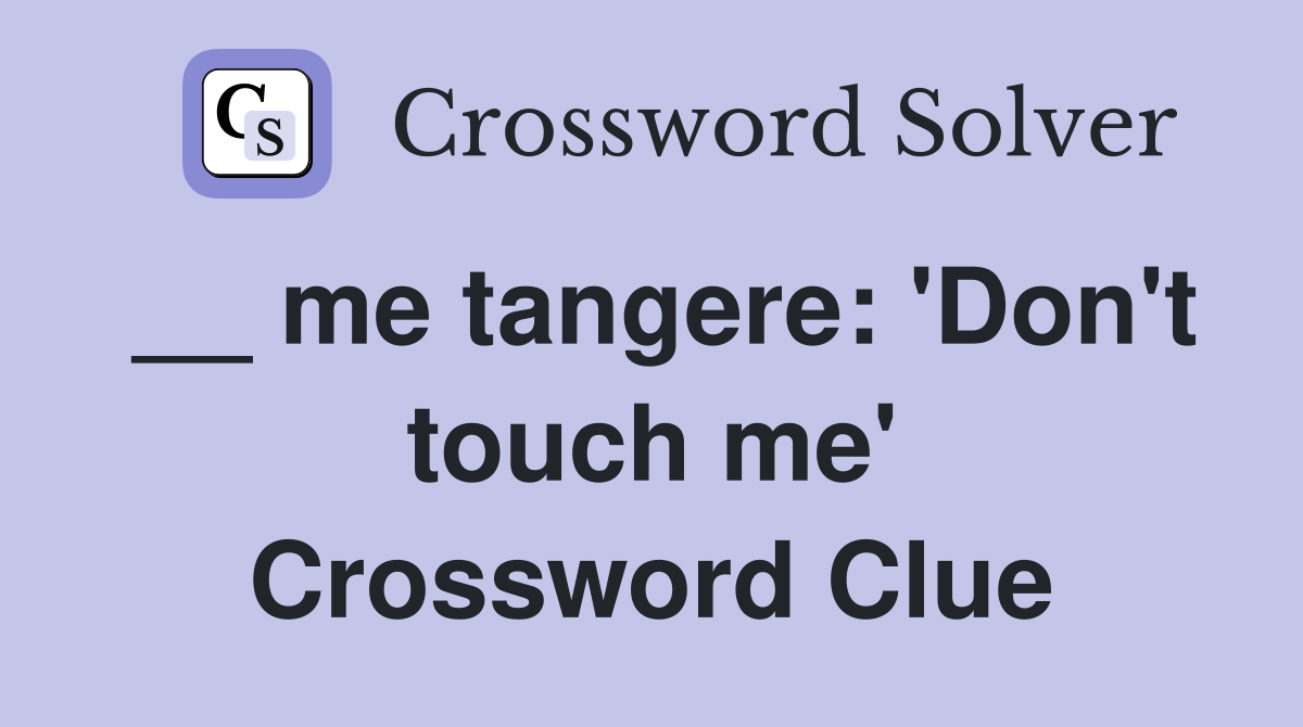 __ me tangere: 'Don't touch me' Crossword Clue