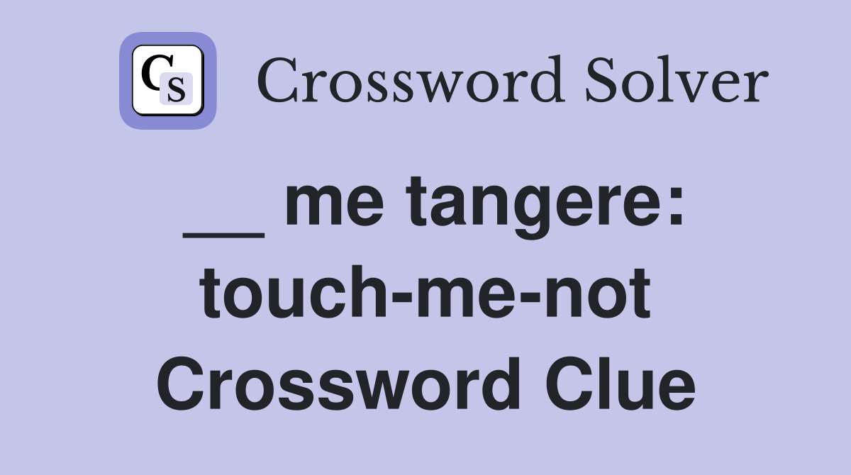 __ me tangere: touch-me-not Crossword Clue
