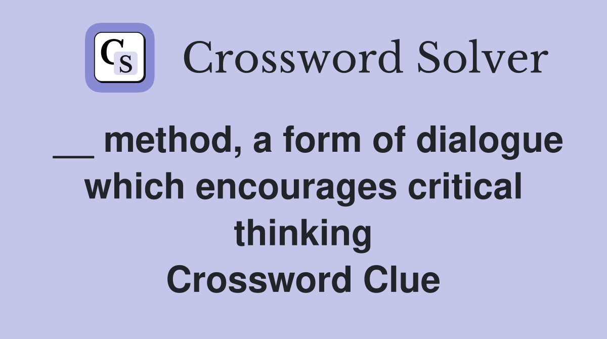 __ method, a form of dialogue which encourages critical thinking Crossword Clue