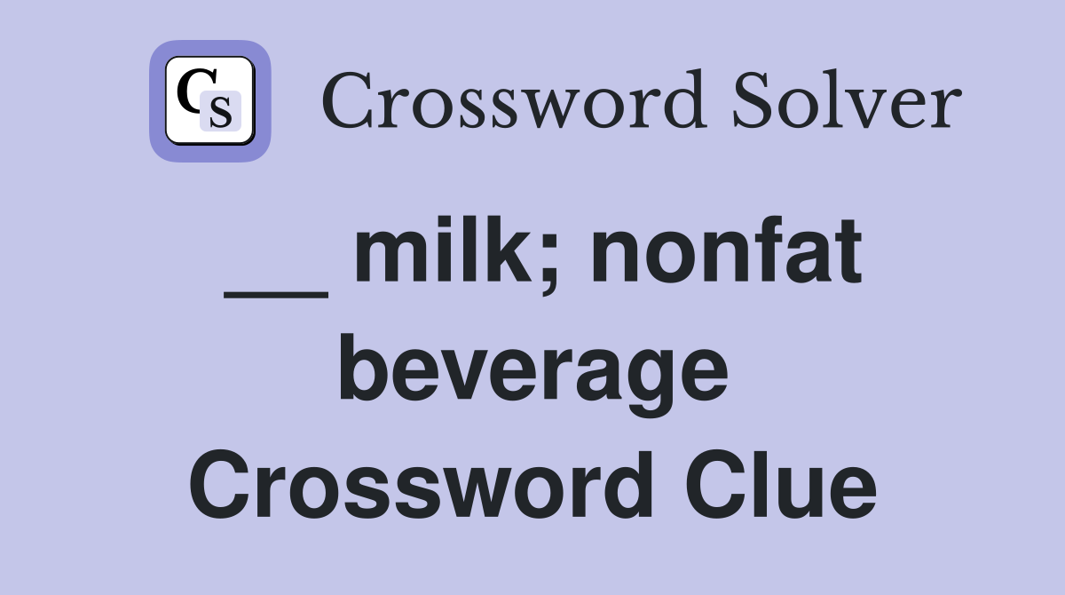 __ milk; nonfat beverage Crossword Clue